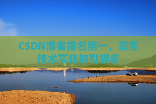 CSDN博客排名第一，探索技术高峰的引领者