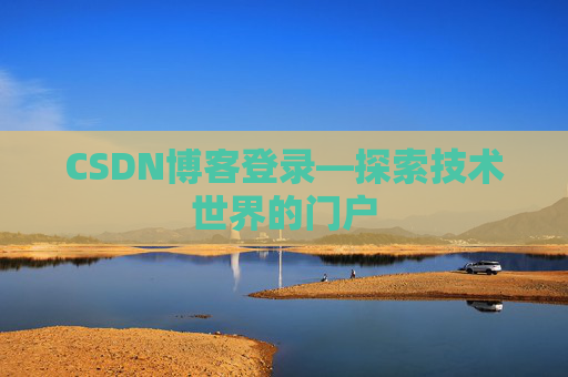 CSDN博客登录—探索技术世界的门户